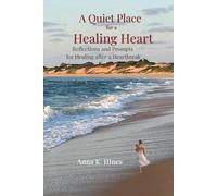 A Quiet Place for a Healing Heart: Reflections and Prompts for healing After a Heartbreak