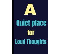 A Quiet Place for Loud Thoughts: Your Personal Space to Untangle Thoughts, One Page at a Time
