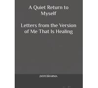 A Quiet Return To Myself: Letters from the Version of Me That Is Healing: Healing Through Emotional Awareness, Inner Reflection, and Gentle Self-Discovery