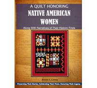 A QUILT HONORING NATIVE AMERICAN WOMEN: Along With Narratives of Their Historic Firsts