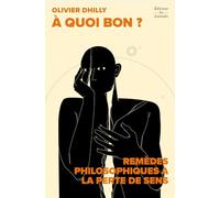A quoi bon ?: Remèdes philosophiques à la perte de sens