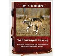 A R Harding Wolf and Coyote Trapping.Guide, giving the most successf (Tascabile)