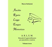 A.R.L.E.M. - ( Ascolto - Ripeto - Leggo - Eseguo - Memorizzo): Manuale di apprendimento per pianoforte e tastiera - Vol.3