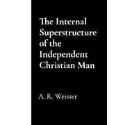 A R Weisser The Internal Superstructure of the Independent Christian (Tascabile)