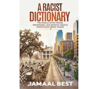 A Racist Dictionary: The History of the Words, Stereotypes, and Systems Used to Dehumanize Black People