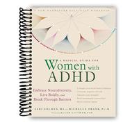 A Radical Guide for Women with ADHD: Embrace Neurodiversity, Live Boldly, and Break Through Barriers