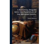 A Rational Inquiry Into the Principles of the Modern Deists;..