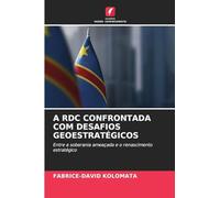 A RDC CONFRONTADA COM DESAFIOS GEOESTRATÉGICOS: Entre a soberania ameaçada e o renascimento estratégico