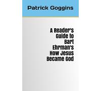 A Reader's Guide to Bart Ehrman's How Jesus Became God