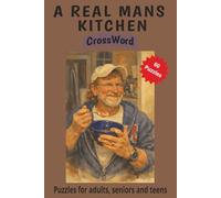 A Real Man's Kitchen Crossword Puzzle. 60 Puzzles for adults, seniors and teens: Crossword Puzzles Inspired by A Real Man’s Kitchen Techniques, Meals, Friends, Family, and Everyday Life