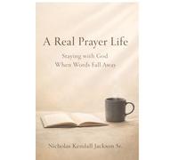 A Real Prayer Life: Staying with God When Words Fall Away