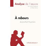 À rebours de Joris-Karl Huysmans (Analyse de l'oeuvre): Analyse complète et résumé détaillé de l'oeuvre