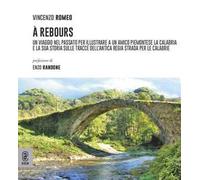 À Rebours. Un viaggio nel passato per illustrare a un amico piemontese la Calabria e la sua storia sulle tracce dell'antica regia strada per le Calabrie