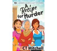 A Recipe For Murder: 13 A Bakers Dozen Cozy Mysteries - Mitchell C T