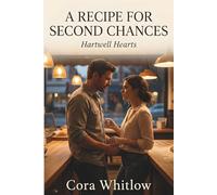 A Recipe for Second Chances: A Small-Town Second Chance Romance About Coming Home, Saving a Failing Bakery, and Falling for the Man She Left Behind