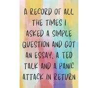 A record of all the times I asked a simple question and got an essay, a TED talk and a panic attack in return: 120 Page 6x9 Lined Notebook | Funny ... | Secret Santa, Team Gifts, Farewell Present