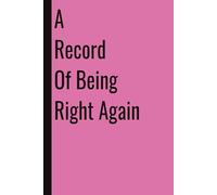 A Record Of Being Right Again: 110 Blank Pages | 6x9Inches | Funny Notebook Journal Gift Ideas, Sarcastic Saying Work Gag Gift for, Girls, Office Employees, Boss, Coworkers, Colleagues, Best Friend