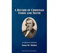 A Record of Christian Union and Truth: A Collection of Articles by James M. Mathes