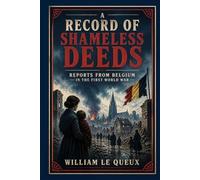 A Record of Shameless Deeds: Reports from Belgium in the First World War