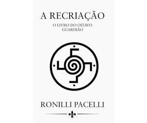 A Recriação - O Livro do Oitavo Guardião: Trilogia dos Guardiões - Livro II