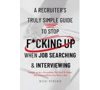 A Recruiter's Truly Simple Guide to Stop F*cking Up When Job Searching & Interviewing