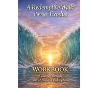 A Redemptive Walk through Exodus: Workbook: A Journey Through the 22 Stages of Redemption