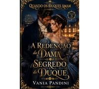 A Redenção da Dama e o Segredo do Duque: No Destino e no Amor até a própria razão desconhece