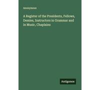A Register of the Presidents, Fellows, Demies, Instructors in Grammar and in Music, Chaplains