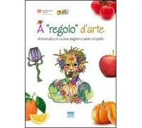 A regolo d'arte. Al mercato e in cucina: stagioni e salute nel piatto. Con gadget