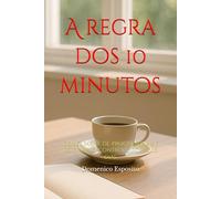A regra dos 10 minutos: Como parar de procrastinar e retomar o controle dos seus dias
