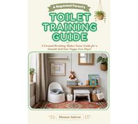 A Regulated Parent's Toilet Training Guide: A Ground Breaking Makes-Sense Guide for a smooth sail into Nappy Free Days!