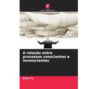 A relação entre processos conscientes e inconscientes