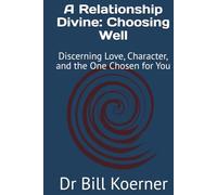 A Relationship Divine: Choosing Well: Discerning Love, Character, and the One Chosen for You