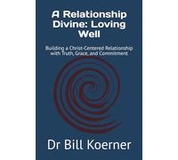 A Relationship Divine: Loving Well: Building a Christ-Centered Relationship with Truth, Grace, and Commitment