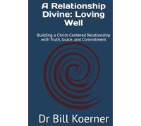 A Relationship Divine: Loving Well: Building a Christ-Centered Relationship with Truth, Grace, and Commitment