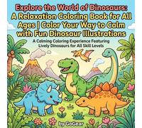 A Relaxation Coloring Book for All Ages | Color Your Way to Calm with Fun Dinosaur Illustrations: A Calming Coloring Experience Featuring Lively Dinosaurs For All Skill Level