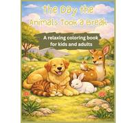 A Relaxing Coloring Book for Kids and Adults Featuring Calm Animal Scenes: The Day the Animals Took a Break