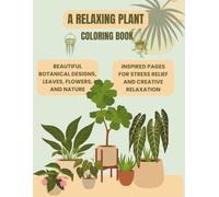 A Relaxing Plant Coloring Book: Beautiful botanical designs, leaves, flowers, and nature, inspired pages for creative relaxation.