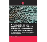 A renovação de um espaço público - Os sem-abrigo e o planeamento urbano em Los Angeles: Um estudo exploratório sobre a Pershing Square, no centro de Los Angeles