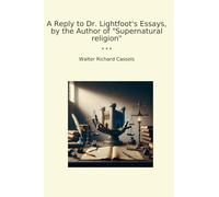 A Reply to Dr. Lightfoot's Essays, by the Author of "Supernatural religion"