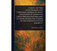 A Reply to "The Affectionate and Christian Address of Many Thousands of Women of Great Britain and Ireland, to Their Sisters, the Women of the United States of America."