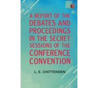 A Report of the Debates and Proceedings in the Secret Sessions of the Conference Convention