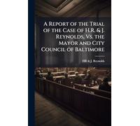 A Report of the Trial of the Case of H.R. & J. Reynolds, Vs. the Mayor and City Council of Baltimore