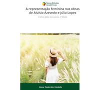A representação feminina nas obras de Aluísio Azevedo e Júlia Lopes: O ethos efetivo dos autores. 2ª Edição