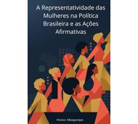 A REPRESENTATIVIDADE DAS MULHERES NA POLÍTICA BRASILEIRA E AS AÇÕES AFIRMATIVAS
