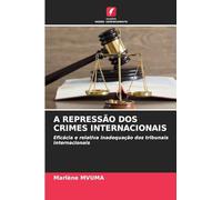 A REPRESSÃO DOS CRIMES INTERNACIONAIS: Eficácia e relativa inadequação dos tribunais internacionais