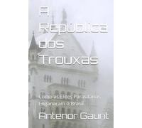 A República dos Trouxas: Como as Elites Parasitárias Enganaram o Brasil