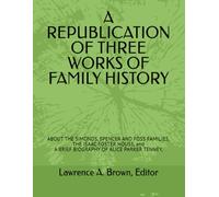 A REPUBLICATION OF THREE WORKS OF FAMILY HISTORY: ABOUT THE SIMONDS, SPENCER AND FOSS FAMILIES, THE ISAAC FOSTER HOUSE, A BRIEF BIOGRAPHY OF ALICE PARKER TENNEY