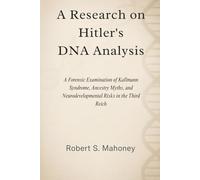 A Research on Hitler's DNA Analysis: A Forensic Examination of Kallmann Syndrome, Ancestry Myths, and Neurodevelopmental Risks in the Third Reich