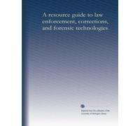 A resource guide to law enforcement, corrections, and forensic technologies